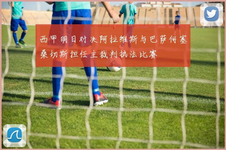 西甲明日对决阿拉维斯与巴萨何塞桑切斯担任主裁判执法比赛